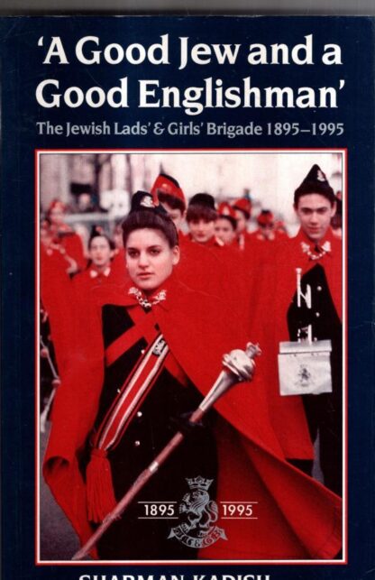 A Good Jew and a Good Englishman: Jewish Lads' and Girls' Brigade, 1895-1995 : Sharman Kadish