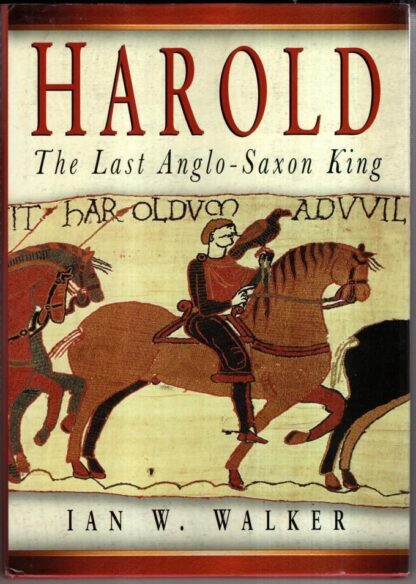Harold: The Last Anglo-Saxon King : Ian W. Walker