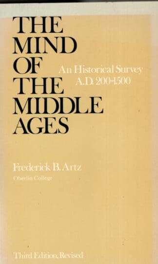 The Mind of the Middle Ages: An Historical Survey: An Historical Survey AD 200 - 1500 : Frederick B. Artz