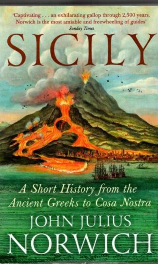 Sicily: A Short History, from the Ancient Greeks to Cosa Nostra : John Julius Norwich