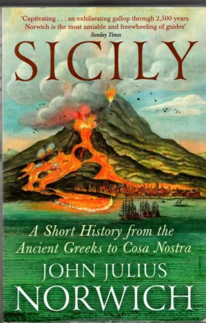 Sicily: A Short History, from the Ancient Greeks to Cosa Nostra : John Julius Norwich
