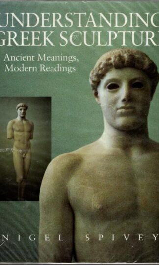 Understanding Greek Sculpture: Ancient Meanings, Modern Readings : Nigel Jonathan Spivey