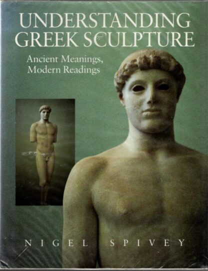 Understanding Greek Sculpture: Ancient Meanings, Modern Readings : Nigel Jonathan Spivey