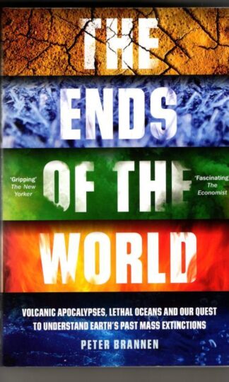 The Ends of the World: Volcanic Apocalypses, Lethal Oceans and Our Quest to Understand Earth’s Past Mass Extinctions : Peter Brannen