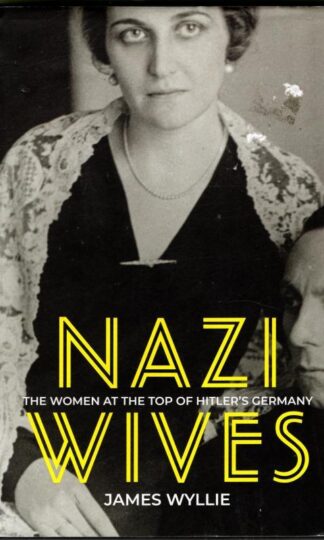 Nazi Wives: The Women at the Top of Hitler's Germany : James Wyllie