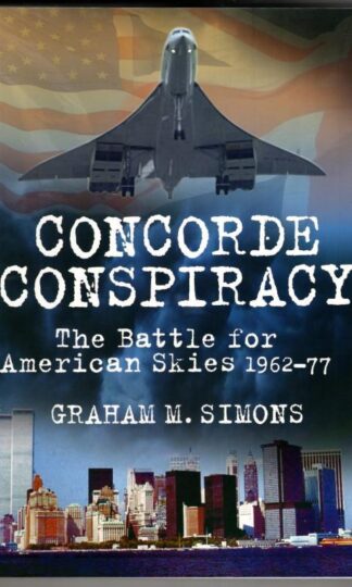 Concorde Conspiracy: The Battle for American Skies 1962-77 : Graham M. Simons