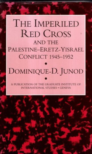 The Imperiled Red Cross and the Palestine-Eretz-Yisrael Conflict, 1945-1952 : Dominique-D. Junod