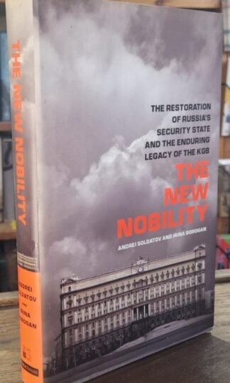 The New Nobility: The Restoration of Russia's Security State and the Enduring Legacy of the KGB : Andrei Soldatov and Irina Borogan