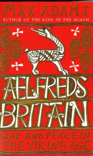 Aelfred's Britain: War and Peace in the Viking Age : Max Adams