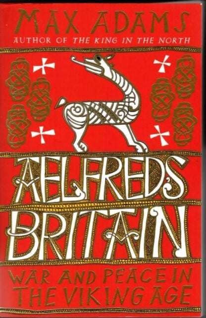 Aelfred's Britain: War and Peace in the Viking Age : Max Adams