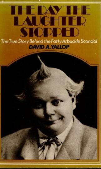 The Day the Laughter Stopped: True Story Behind the Fatty Arbuckle Scandal : David A. Yallop