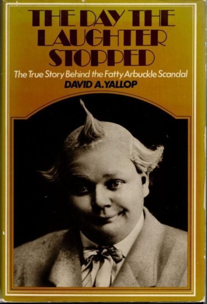 The Day the Laughter Stopped: True Story Behind the Fatty Arbuckle Scandal : David A. Yallop
