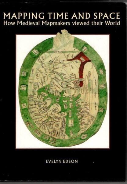 Mapping Time and Space: How Medieval Mapmakers Viewed Their World : Evelyn Edson