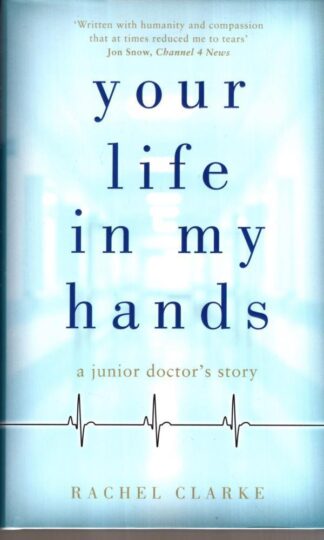 Your Life In My Hands: A Junior Doctor's Story : Rachel Clarke