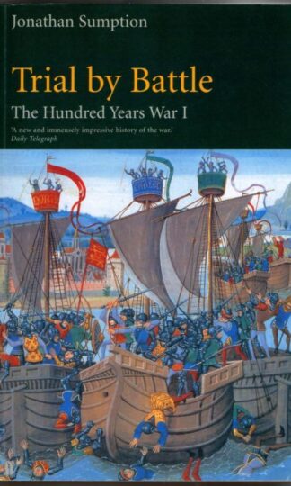 Trial by Battle: The Hundred Years War, Vol. 1 : Jonathan Sumption