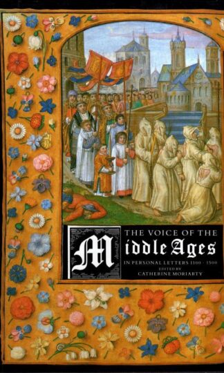 The Voice of the Middle Ages: In Personal Letters, 1110-1500 : Catherine Moriarty (ed)