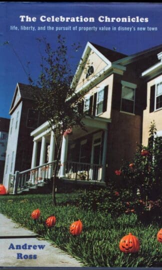 The Celebration Chronicles: Life, Liberty and the Pursuit of Property Value in Disney's New Town:Andrew Ross