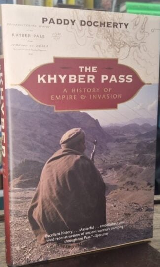 The Khyber Pass: A History of Empire and Invasion : Paddy Docherty