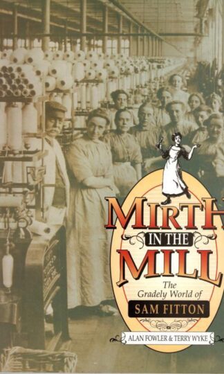 Mirth in the Mill: The Gradely World of Sam Fitton : Alan Fowler and Terry Wyke