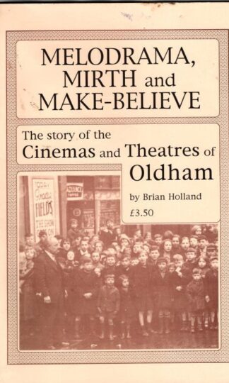 Melodrama, Mirth and Make-Believe: Story of the Cinema and Theatres of Oldham : Brian Holland