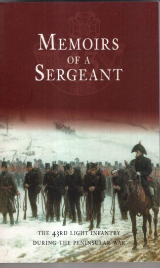 Memoirs of a Sergeant: The 43rd Light Infantry During the Peninsular War : Anonymous
