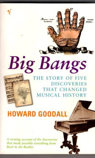 Big Bangs. The Story of Five Discoveries that Changed Musical History : Howard Goodall