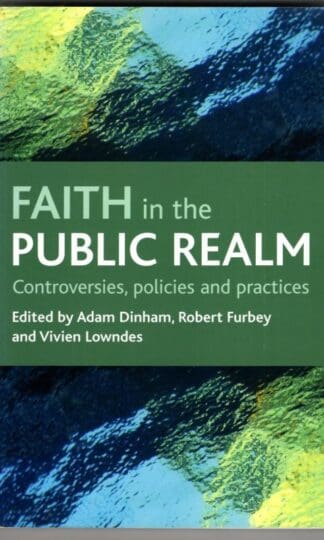 Faith in the public realm: Controversies, policies and practices : Adam Dinham, Robert Furbey, Vivien Lowndes