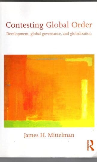Contesting Global Order: Development, Global Governance, and Globalization : James H. Mittelman