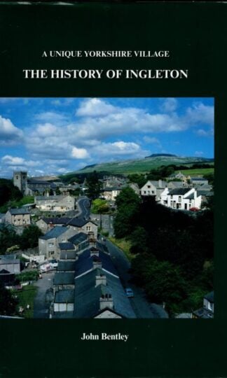 A Unique Yorkshire Village: The History of Ingleton : John Bentley