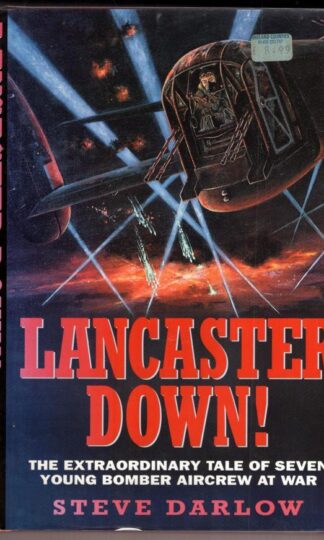 Lancaster Down: The Extraordinary Tale of Seven Young Bomber Aircrew at War:Steve Darlow