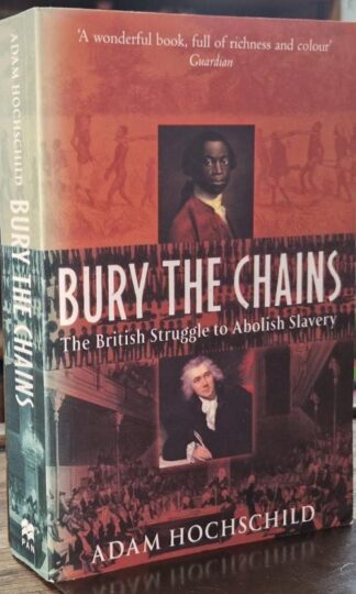 Bury the Chains : The British Struggle to Abolish Slavery : Adam Hochschild