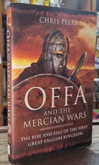 Offa and the Mercian Wars: The Rise and Fall of the First Great English Kingdom Chris Peers : Chris Peers