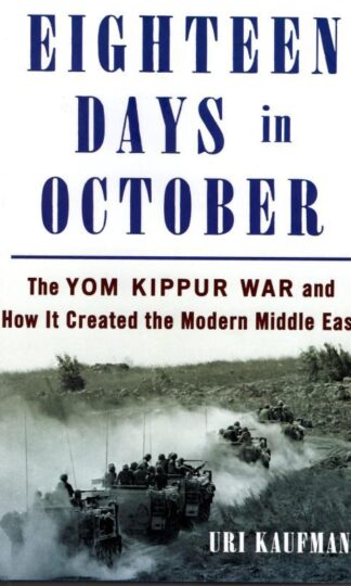 Eighteen Days in October: The Yom Kippur War and How It Created the Modern Middle East : Uri Kaufman