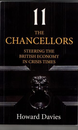 The Chancellors: Steering the British Economy in Crisis Times : Howard Davies