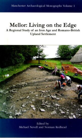 Mellor: Living on the Edge, a Regional Study of an Iron Age and Romano-British Settlement : Michael Nevell and Norman Redhead (eds.)
