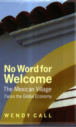 No Word for Welcome: The Mexican Village Faces the Global Economy : Wendy Call