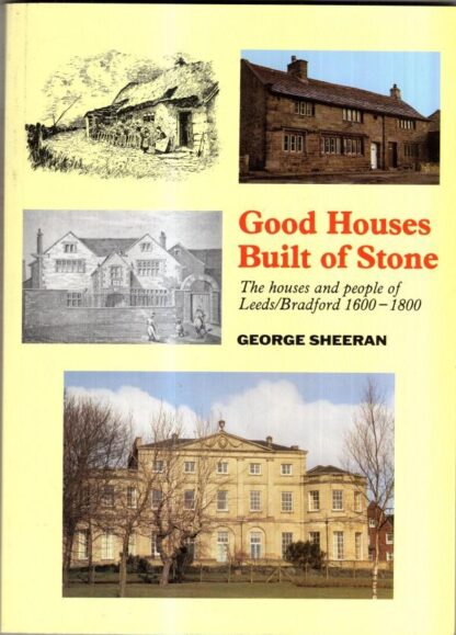 Good Houses Built of Stone: The Houses and People of Leeds/Bradford 1600-1800 : George Sheeran