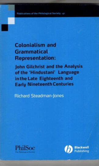 Colonialism and Grammatical Representation: John Gilchrist and the Analysis of the Hindustani Language in the Late Eighteenth and Early Nineteenth Centuries : Richard Steadman-Jones
