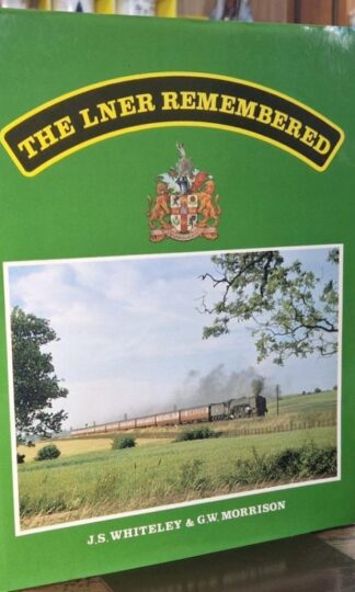 The LNER Remembered : J.S. Whiteley and G.W.Morrison.