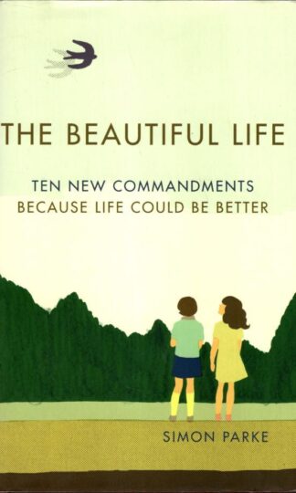 The Beautiful Life: Ten New Commandments: Because Life Could be Better:Simon Parke