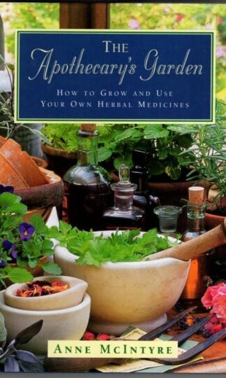 The Apothecary's Garden: How to Grow and Use Your Own Herbal Medicines : Anne McIntryre