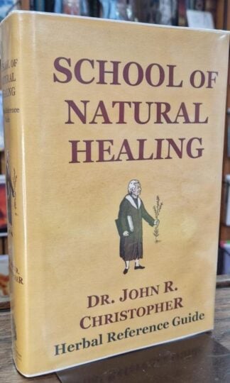 The School of Natural Healing: The Reference Volume on Natural Herbs for the Teacher, Student or Herbal Practitioner : John R. Christopher