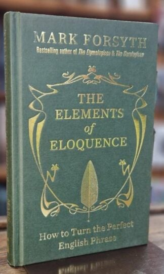 The Elements of Eloquence: How to Turn the Perfect English Phrase : Mark Forsyth