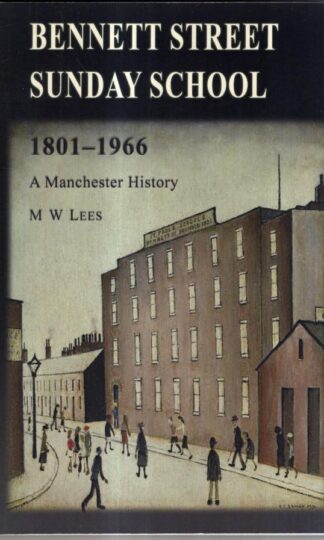 Bennett Street Sunday School 1801-1966: A Manchester History : M. W. Lees