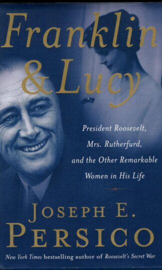 Franklin and Lucy: President Roosevelt, Mrs. Rutherfurd, and the Other Remarkable Women in His Life : Joseph E. Persici