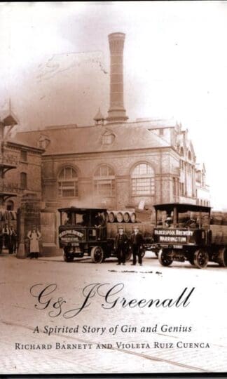 G and J Greenall, a spirited story of Gin and Genius : Richard Barnett And Violeta Ruiz Cuenca