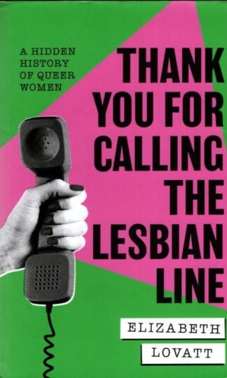 Thank You For Calling the Lesbian Line: A Hidden History of Queer Women : Elizabeth Lovatt