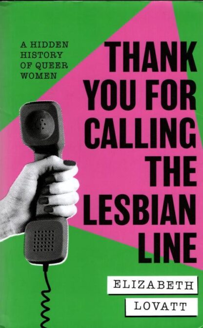 Thank You For Calling the Lesbian Line: A Hidden History of Queer Women : Elizabeth Lovatt