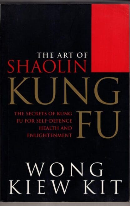 The Art Of Shaolin Kung Fu: The Secrets of Kung Fu for self-defence, health and enlightenment:Wong Kiew Kit