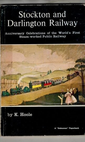 Stockton and Darlington Railway: Anniversary Celebrations of the World's First Steam-worked Public Railway : K.Hoole